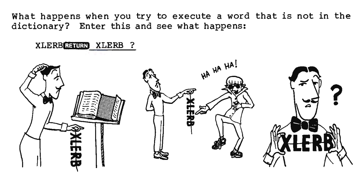 Starting Forth's Text Interpreter Character (the butler) attempts to look up XLERB in the Dictionary. The Numbers Runner just laughs at him, as the word has not been defined. He presents 'XLERB', with a question mark, back to the user.